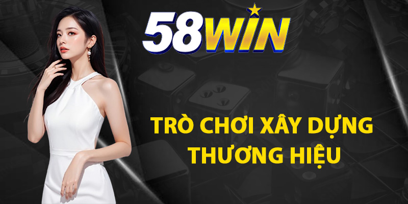 Các trò chơi xây dựng thương hiệu casino 58WIN