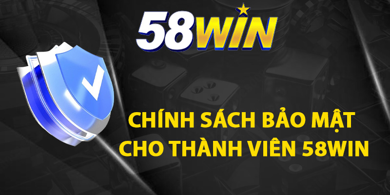 Chính sách bảo mật dành cho thành viên 58WIN