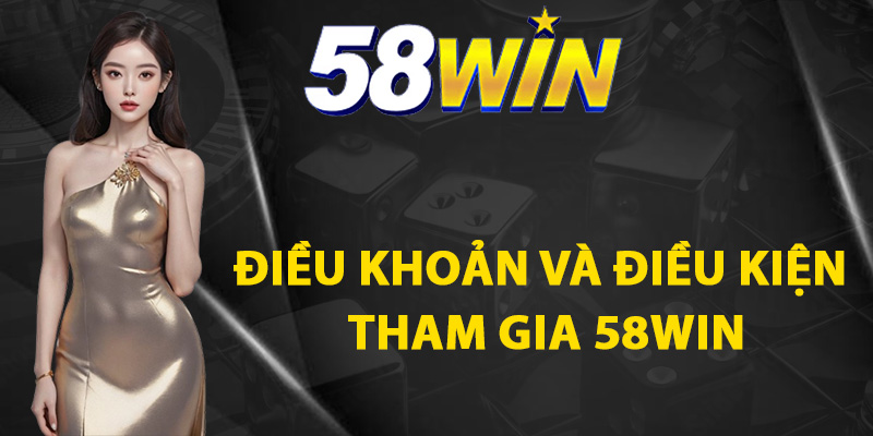Điều khoản và điều kiện tham gia 58WIN
