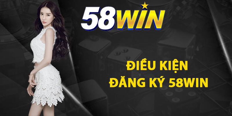 Điều kiện đăng ký 58WIN thành công