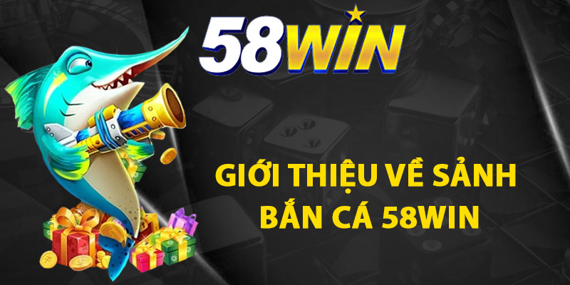 Giới thiệu về sảnh bắn cá 58WIN