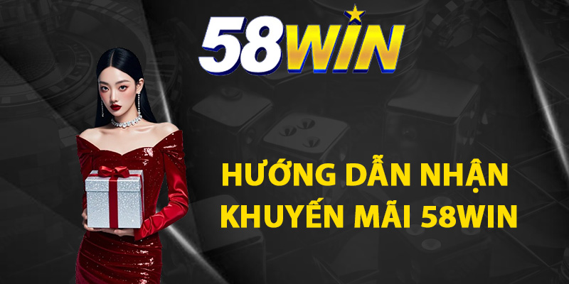 Hướng dẫn nhận khuyến mãi 58WIN