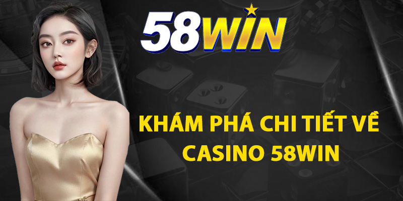 Khám phá chi tiết về casino 58WIN
