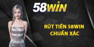 Quy trình thực hiện rút tiền 58WIN chuẩn xác